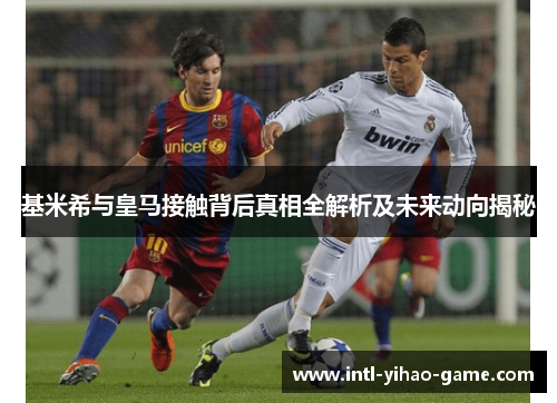 基米希与皇马接触背后真相全解析及未来动向揭秘 基米希与皇马接触背后真相全解析及未来动向揭秘