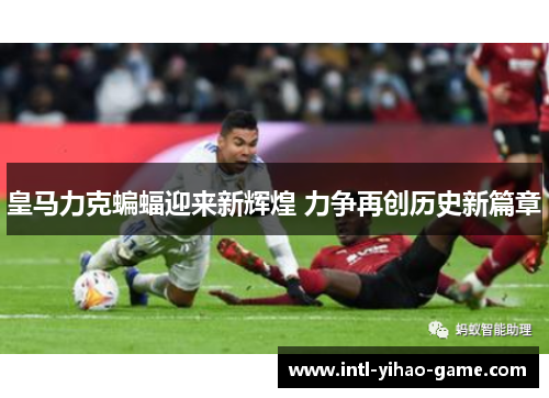 皇马力克蝙蝠迎来新辉煌 力争再创历史新篇章 皇马力克蝙蝠迎来新辉煌 力争再创历史新篇章